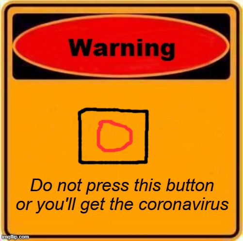 Warning Sign Meme | Do not press this button or you'll get the coronavirus | image tagged in memes,warning sign | made w/ Imgflip meme maker