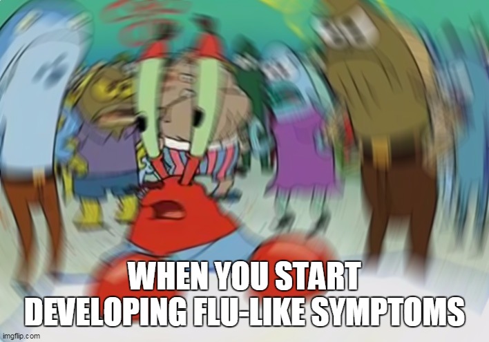 Mr Krabs Blur Meme | WHEN YOU START DEVELOPING FLU-LIKE SYMPTOMS | image tagged in memes,mr krabs blur meme | made w/ Imgflip meme maker