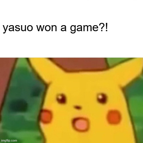 Surprised Pikachu | yasuo won a game?! | image tagged in memes,surprised pikachu | made w/ Imgflip meme maker