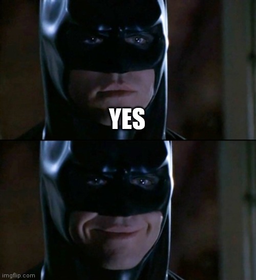 Batman Smiles Meme | YES | image tagged in memes,batman smiles | made w/ Imgflip meme maker