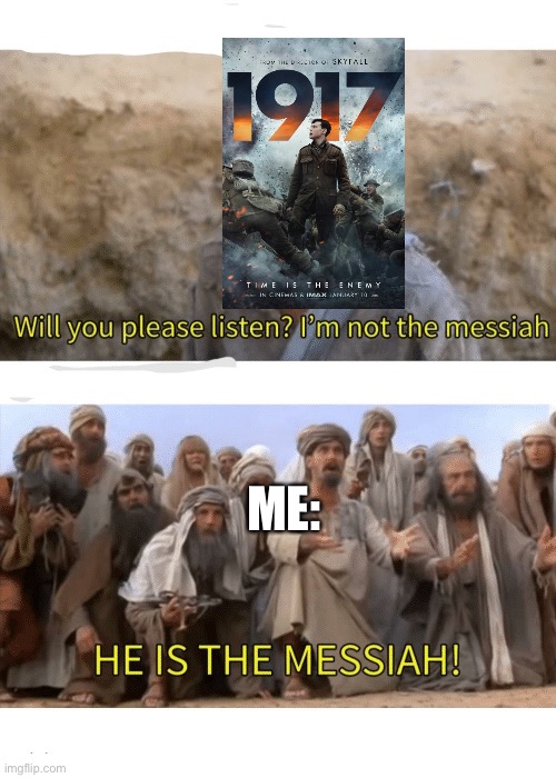 He is the messiah | ME: | image tagged in he is the messiah | made w/ Imgflip meme maker