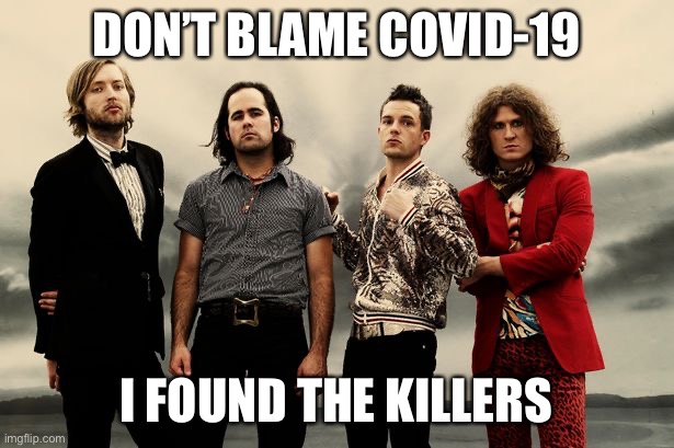 DON’T BLAME COVID-19 I FOUND THE KILLERS | made w/ Imgflip meme maker