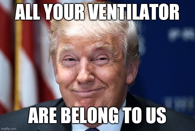 Trump smiles | ALL YOUR VENTILATOR; ARE BELONG TO US | image tagged in trump smiles | made w/ Imgflip meme maker
