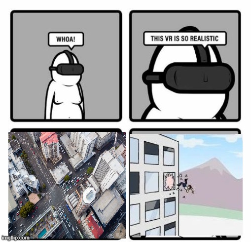 Whoa! This VR is so realistic! | image tagged in whoa this vr is so realistic | made w/ Imgflip meme maker