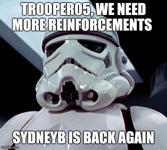 She's seemingly getting worse every comment | TROOPER05, WE NEED MORE REINFORCEMENTS; SYDNEYB IS BACK AGAIN | image tagged in stormtrooper | made w/ Imgflip meme maker