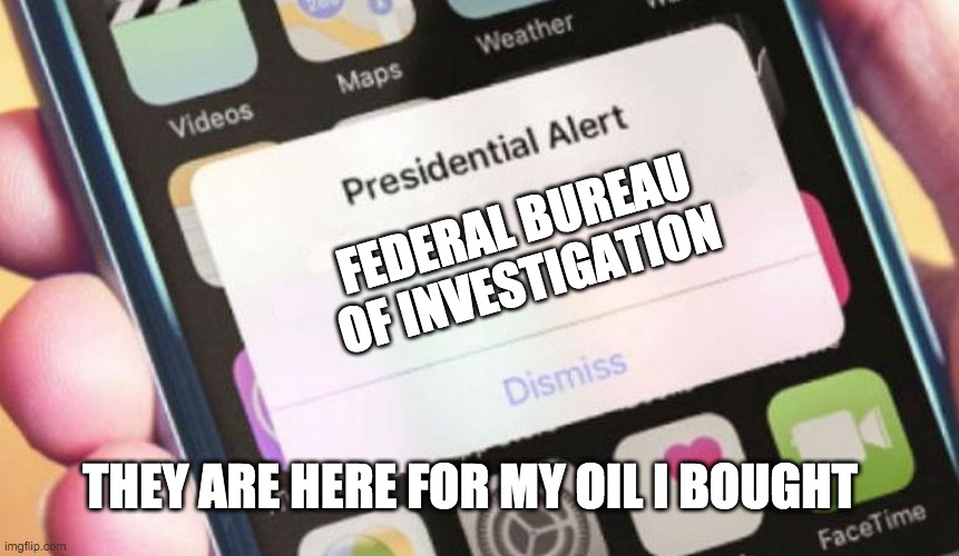 Presidential Alert | FEDERAL BUREAU OF INVESTIGATION; THEY ARE HERE FOR MY OIL I BOUGHT | image tagged in memes,presidential alert | made w/ Imgflip meme maker