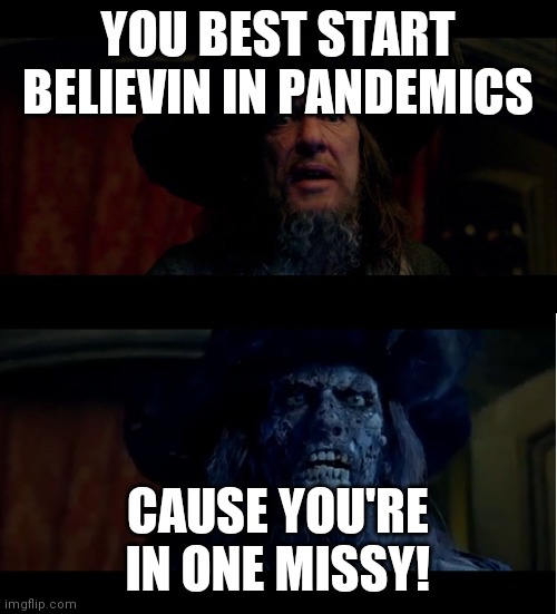 you best start believin in ghost stories | YOU BEST START BELIEVIN IN PANDEMICS; CAUSE YOU'RE IN ONE MISSY! | image tagged in you best start believin in ghost stories | made w/ Imgflip meme maker