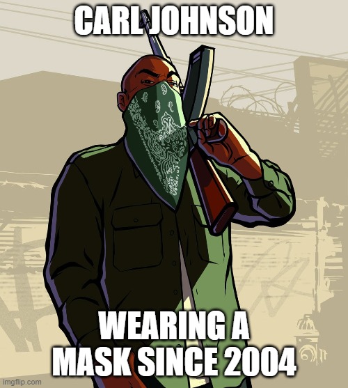 Carl Johnson | CARL JOHNSON; WEARING A MASK SINCE 2004 | image tagged in gta san andreas,covid-19,covid19,mask | made w/ Imgflip meme maker
