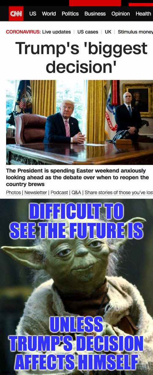 If you want him to reopen the pandemic, I think you'll be pleasantly surprised. | DIFFICULT TO SEE THE FUTURE IS; UNLESS TRUMP'S DECISION AFFECTS HIMSELF | image tagged in memes,star wars yoda,cnn | made w/ Imgflip meme maker