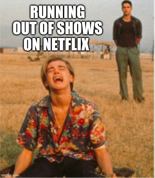 Netflix |  RUNNING OUT OF SHOWS ON NETFLIX | image tagged in netflix,netflix and chill,coronavirus,covid-19,romeo and juliet,television series | made w/ Imgflip meme maker