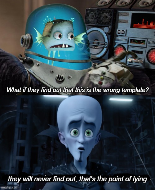 They will never find out, that's the point of lying |  What if they find out that this is the wrong template? they will never find out, that's the point of lying | image tagged in memes,megamind,well maybe i don't wanna be the bad guy anymore,wrong template | made w/ Imgflip meme maker
