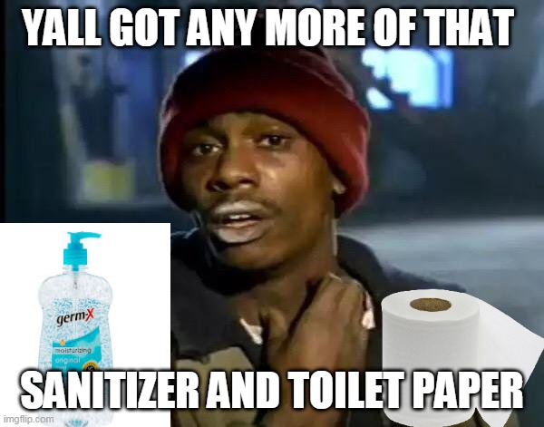 Y'all Got Any More Of That | YALL GOT ANY MORE OF THAT; SANITIZER AND TOILET PAPER | image tagged in memes,y'all got any more of that | made w/ Imgflip meme maker
