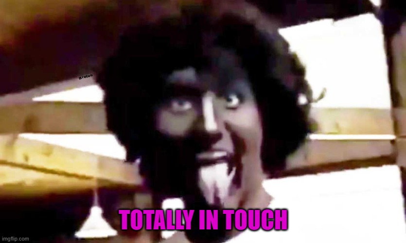 trudeau blackface | TOTALLY IN TOUCH | image tagged in trudeau blackface | made w/ Imgflip meme maker