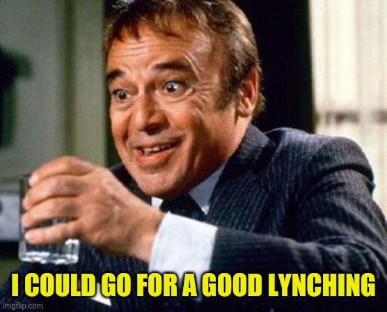 I COULD GO FOR A GOOD LYNCHING | made w/ Imgflip meme maker