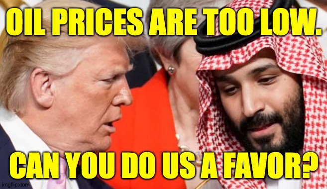 The art of the deal is to give people what they want. | OIL PRICES ARE TOO LOW. CAN YOU DO US A FAVOR? | image tagged in memes,negotiator trump | made w/ Imgflip meme maker