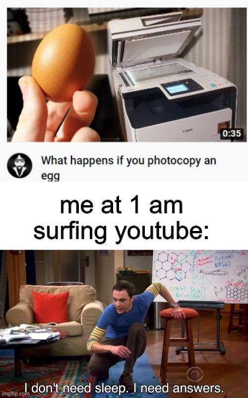 me at 1 am surfing youtube: | image tagged in i don't need sleep i need answers | made w/ Imgflip meme maker
