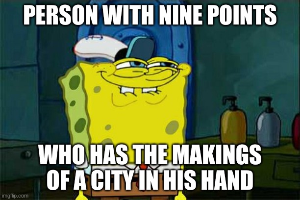 Don't You Squidward | PERSON WITH NINE POINTS; WHO HAS THE MAKINGS OF A CITY IN HIS HAND | image tagged in memes,don't you squidward | made w/ Imgflip meme maker