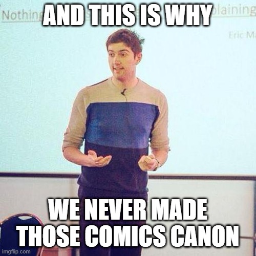 And This is why | AND THIS IS WHY WE NEVER MADE THOSE COMICS CANON | image tagged in and this is why | made w/ Imgflip meme maker