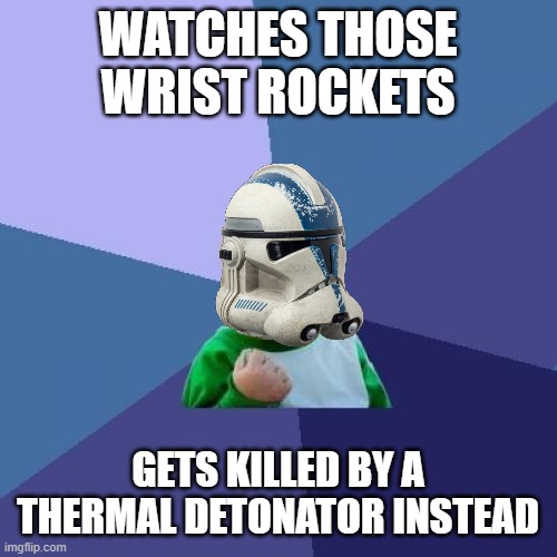 Just like the Simulations | WATCHES THOSE WRIST ROCKETS; GETS KILLED BY A THERMAL DETONATOR INSTEAD | image tagged in memes,success kid,star wars battlefront ii,watch those wrist rockets,star wars,clone trooper | made w/ Imgflip meme maker
