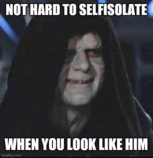 Sidious Error | NOT HARD TO SELFISOLATE; WHEN YOU LOOK LIKE HIM | image tagged in memes,sidious error | made w/ Imgflip meme maker