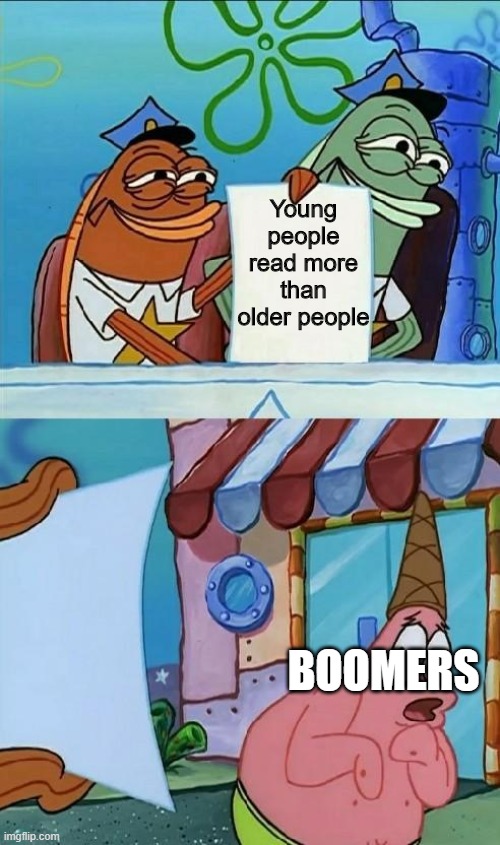 old people bad | Young people read more than older people; BOOMERS | image tagged in patrick scared,memes,spongebob,funny,boomer | made w/ Imgflip meme maker