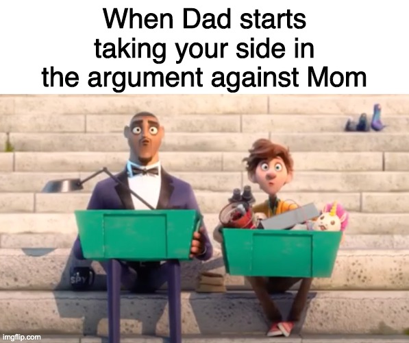 When Dad starts taking your side in the argument against Mom | image tagged in blank white template | made w/ Imgflip meme maker
