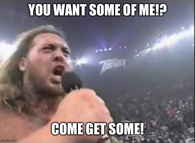 The Giant | YOU WANT SOME OF ME!? COME GET SOME! | image tagged in wcw,big show | made w/ Imgflip meme maker