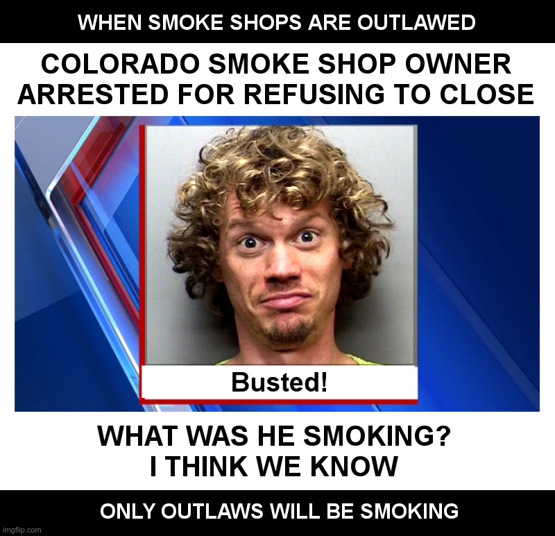 What Was He Smoking? | image tagged in smoke,shop,outlaws,busted,weed,coronavirus | made w/ Imgflip meme maker