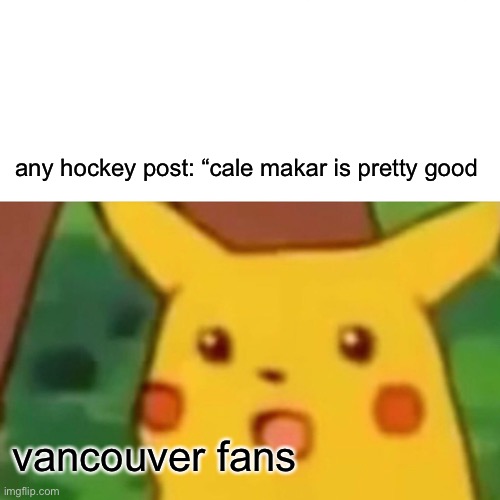 Surprised Pikachu Meme | any hockey post: “cale makar is pretty good; vancouver fans | image tagged in memes,surprised pikachu | made w/ Imgflip meme maker