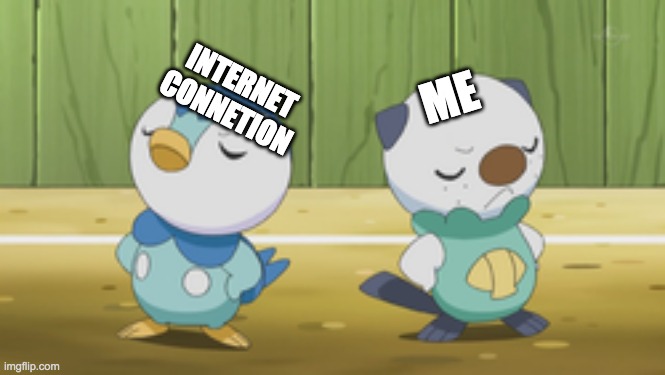 ME; INTERNET CONNETION | image tagged in meme,pokemon,internet | made w/ Imgflip meme maker