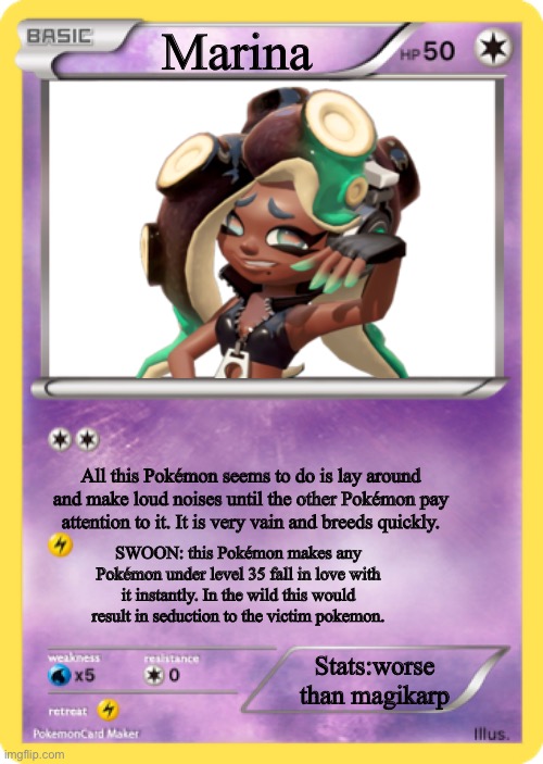 Pokémon Card | Marina; All this Pokémon seems to do is lay around and make loud noises until the other Pokémon pay attention to it. It is very vain and breeds quickly. SWOON: this Pokémon makes any Pokémon under level 35 fall in love with it instantly. In the wild this would result in seduction to the victim pokemon. Stats:worse than magikarp | image tagged in pokmon card | made w/ Imgflip meme maker