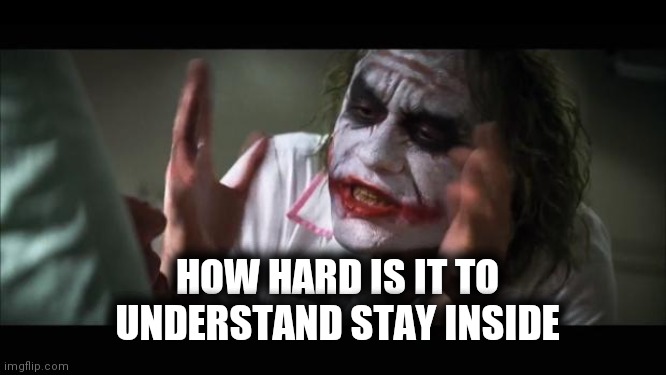 And everybody loses their minds | HOW HARD IS IT TO UNDERSTAND STAY INSIDE | image tagged in memes,and everybody loses their minds,coronavirus,lockdown | made w/ Imgflip meme maker