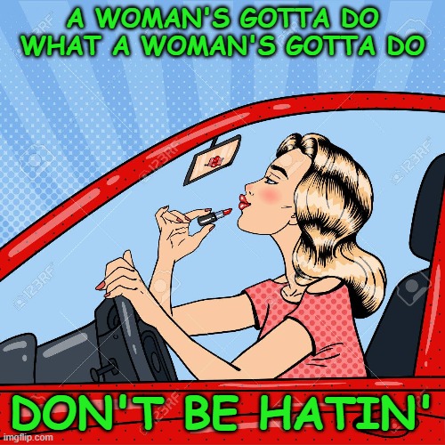 Only ugly women hate it. | A WOMAN'S GOTTA DO WHAT A WOMAN'S GOTTA DO; DON'T BE HATIN' | image tagged in retro,classic,modern woman,classic solutions | made w/ Imgflip meme maker