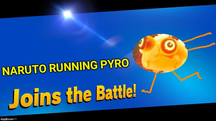 Blank Joins the battle | NARUTO RUNNING PYRO | image tagged in blank joins the battle | made w/ Imgflip meme maker