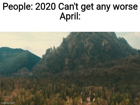 Only Godzilla fans will get this | People: 2020 Can't get any worse
April: | image tagged in blank white template | made w/ Imgflip meme maker