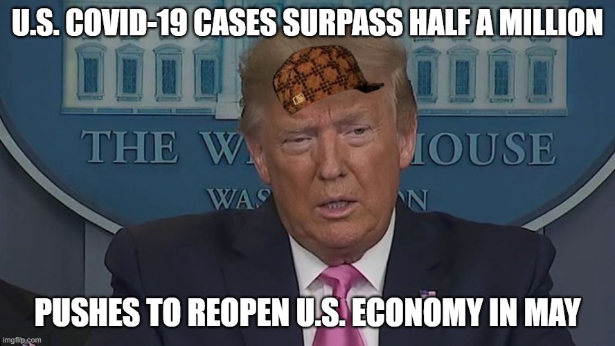 If Only You Knew How Bad Things Really Are | U.S. COVID-19 CASES SURPASS HALF A MILLION; PUSHES TO REOPEN U.S. ECONOMY IN MAY | image tagged in if only you knew how bad things really are | made w/ Imgflip meme maker