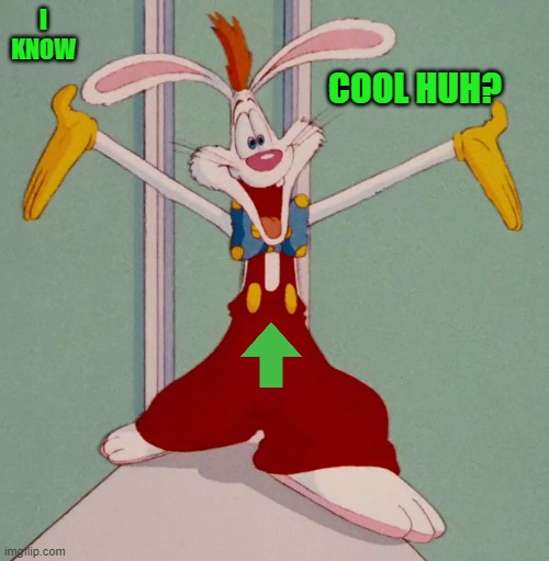 I KNOW COOL HUH? | image tagged in roger rabbit | made w/ Imgflip meme maker