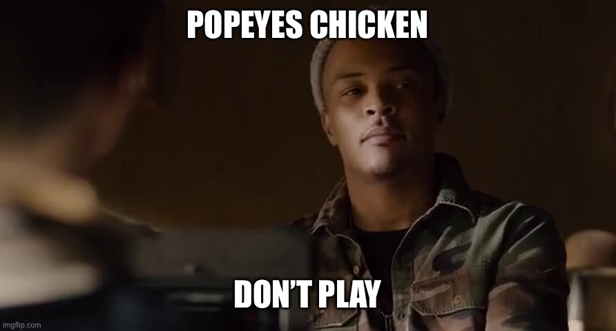 POPEYES CHICKEN; DON’T PLAY | made w/ Imgflip meme maker