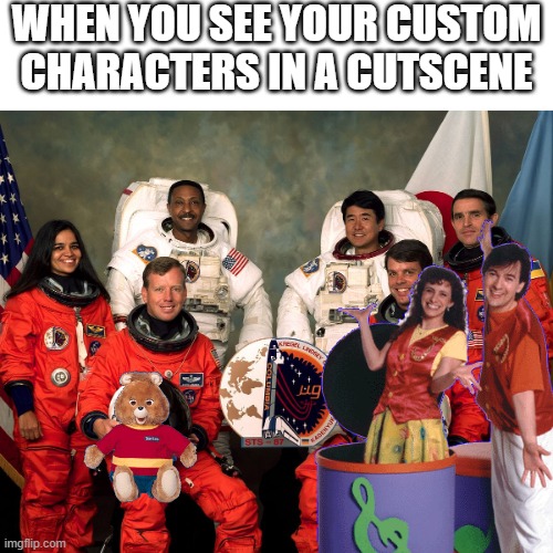 im surprised no one here ever included Judy & David! | WHEN YOU SEE YOUR CUSTOM CHARACTERS IN A CUTSCENE | image tagged in teddy ruxpin | made w/ Imgflip meme maker