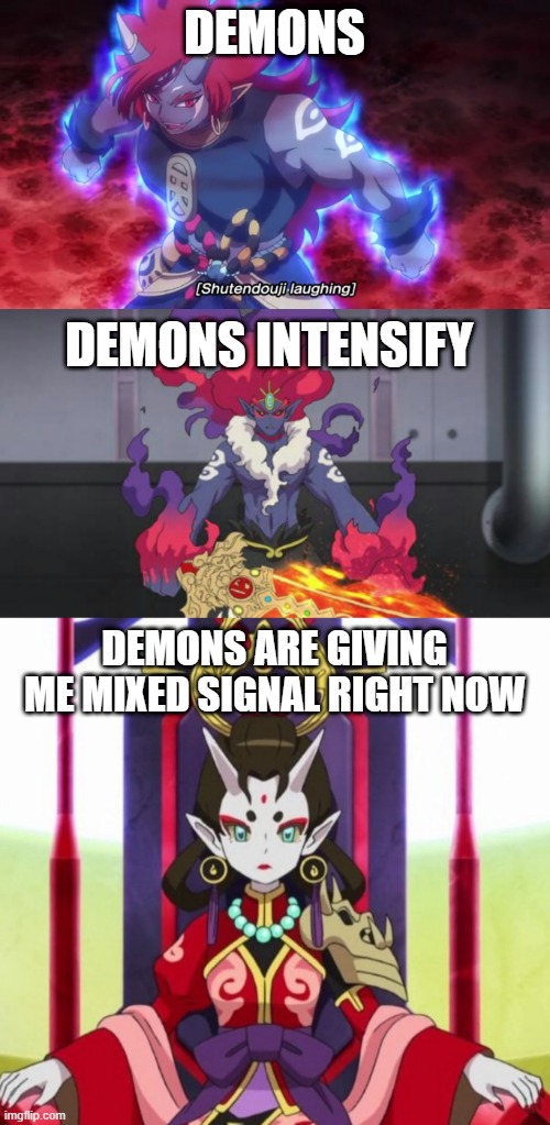 DEMONS DEMONS ARE GIVING ME MIXED SIGNAL RIGHT NOW DEMONS INTENSIFY | image tagged in shuka glare,douketsu has found your sin unforgivable,shutendoji laughs | made w/ Imgflip meme maker