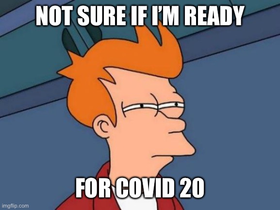 Futurama Fry | NOT SURE IF I’M READY; FOR COVID 20 | image tagged in memes,futurama fry | made w/ Imgflip meme maker