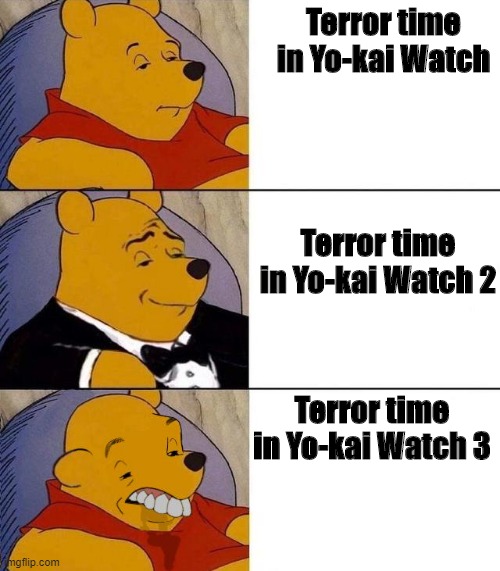 Best,Better, Blurst | Terror time in Yo-kai Watch; Terror time in Yo-kai Watch 2; Terror time in Yo-kai Watch 3 | image tagged in best better blurst,terror time,yo-kai watch,gargaros | made w/ Imgflip meme maker