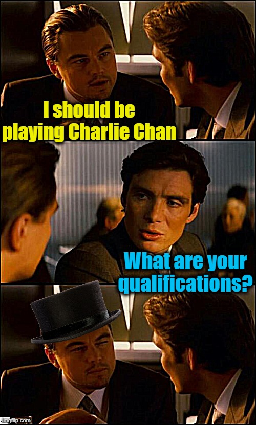 Di Caprio Inception | I should be playing Charlie Chan; What are your qualifications? | image tagged in di caprio inception | made w/ Imgflip meme maker