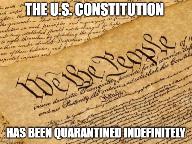 Constitution | THE U.S. CONSTITUTION; HAS BEEN QUARANTINED INDEFINITELY | image tagged in constitution | made w/ Imgflip meme maker