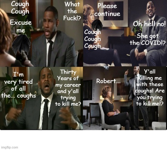 R. Kelly Yall Killing Me With These Coughs | COVELL BELLAMY III | image tagged in r kelly yall killing me with these coughs | made w/ Imgflip meme maker