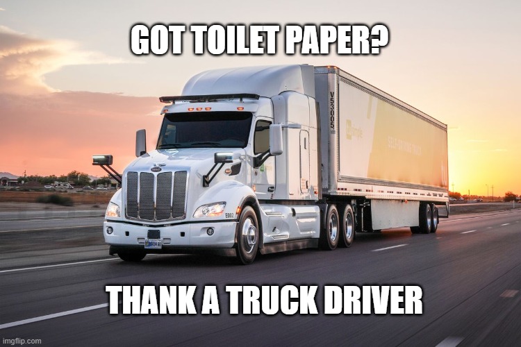truck | GOT TOILET PAPER? THANK A TRUCK DRIVER | image tagged in truck | made w/ Imgflip meme maker