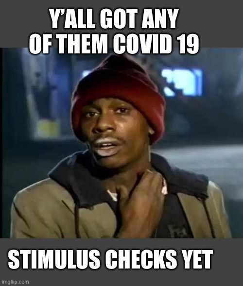 We all out here like some crackheads | Y’ALL GOT ANY OF THEM COVID 19; STIMULUS CHECKS YET | image tagged in memes,y'all got any more of that,covid-19,money money,please | made w/ Imgflip meme maker