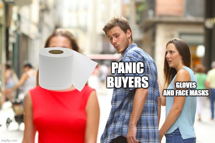 Distracted Boyfriend Meme | PANIC BUYERS; GLOVES AND FACE MASKS | image tagged in memes,distracted boyfriend | made w/ Imgflip meme maker