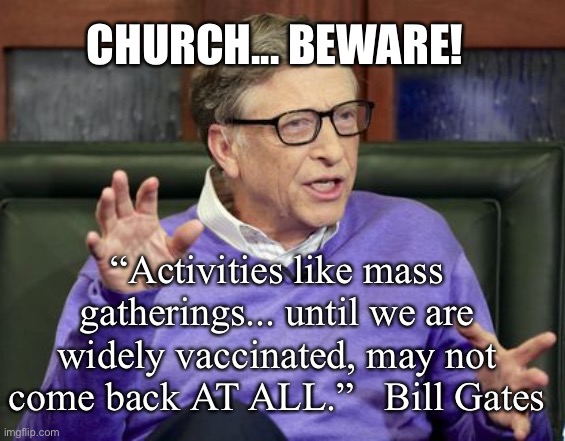 Bill Gates Vaccination | CHURCH... BEWARE! “Activities like mass gatherings... until we are widely vaccinated, may not come back AT ALL.”   Bill Gates | image tagged in coronavirus,vaccinations,government,social distancing,bill gates | made w/ Imgflip meme maker