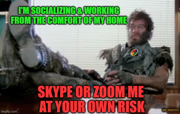 Lone biker of the apocalypse | I'M SOCIALIZING & WORKING
FROM THE COMFORT OF MY HOME; SKYPE OR ZOOM ME 
AT YOUR OWN RISK; MR.JIGGYFLY | image tagged in lone biker of the apocalypse,coronavirus,quarantine,zoom,skype,work from home | made w/ Imgflip meme maker